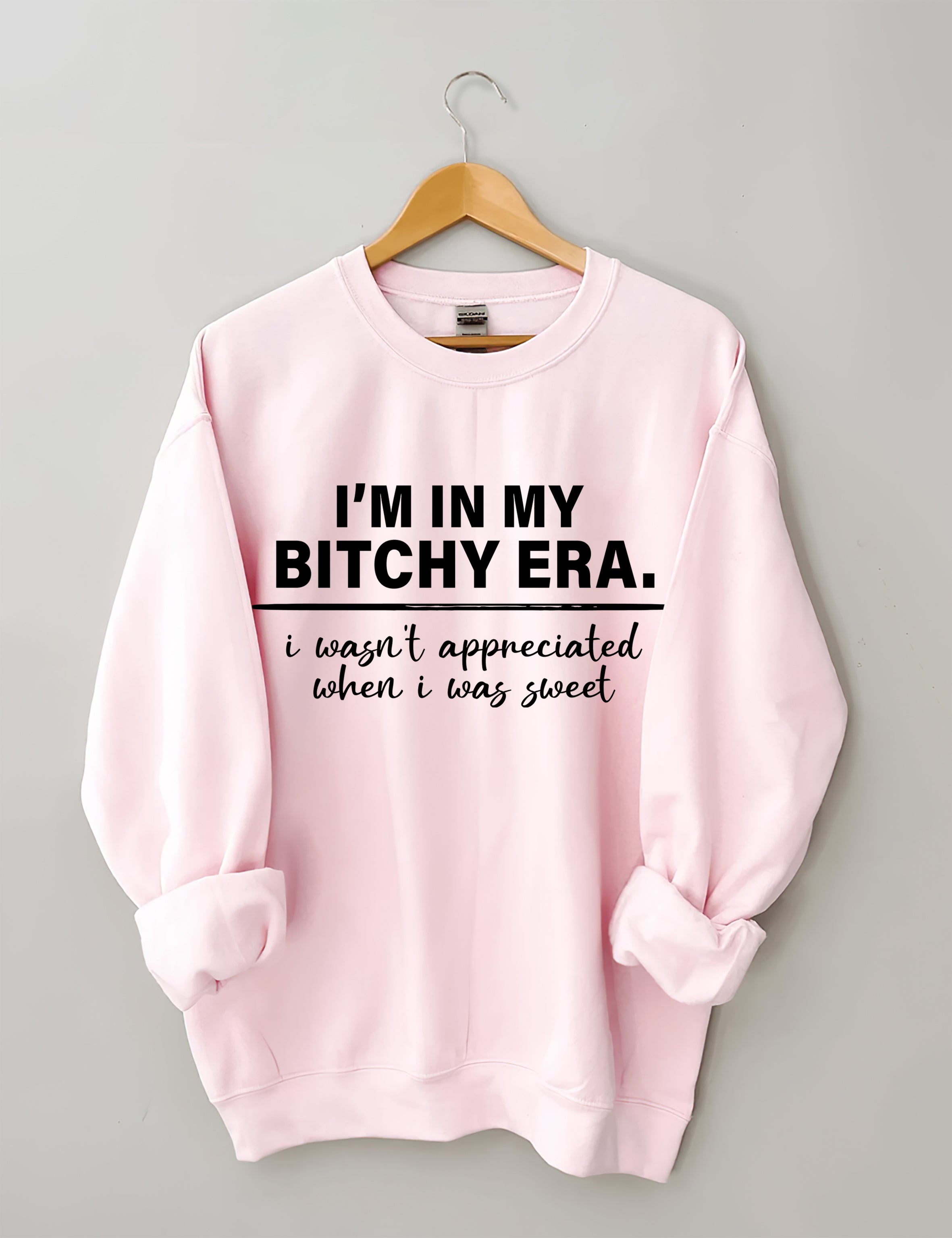 I‘M In My Bitchy Era I Wasn't Appreciated When I Was Sweet Sweatshirt