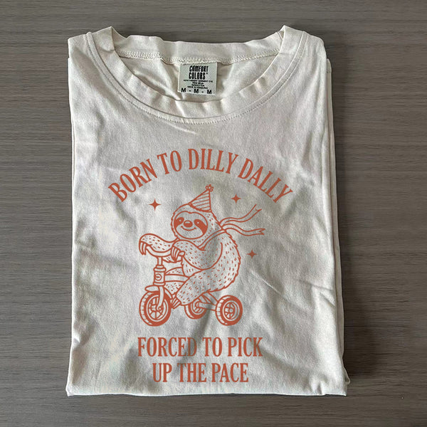 Born To Dilly Dally Forced To Pick Up The Pace T-Shirt