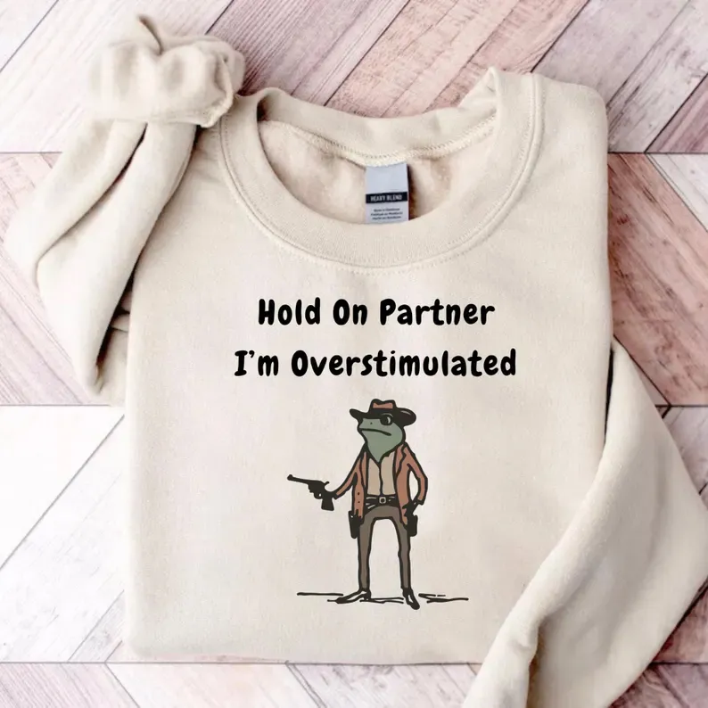 Hold On Partner I'm Overstimulated Sweatshirt