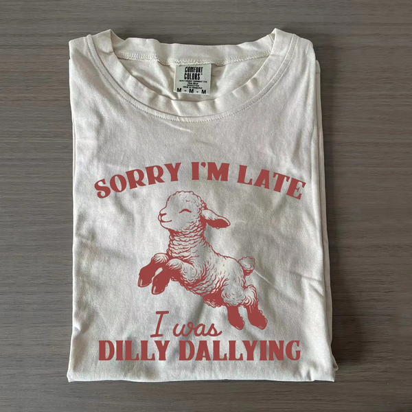 Sorry I'm Late I Was Dilly Dallying T-shirt