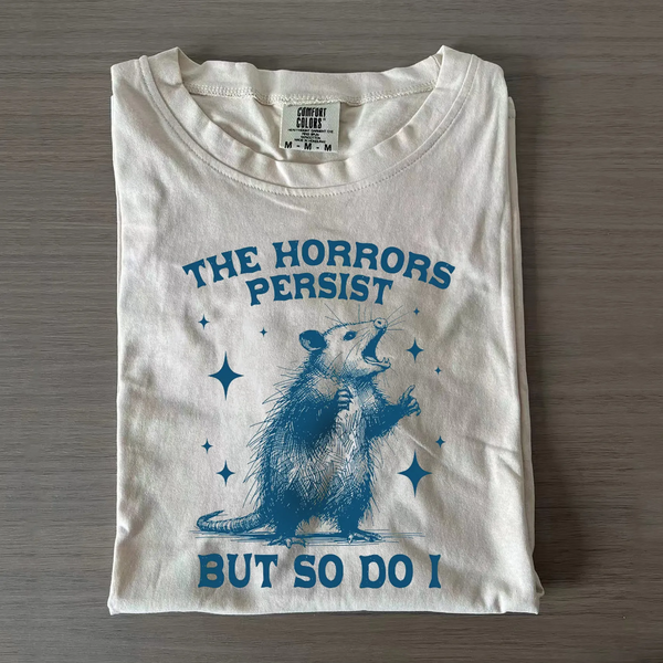 The Horrors Persist But So Do I T-shirt