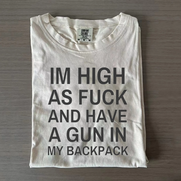 Im High as fck and have a gun in my backpack T-shirt