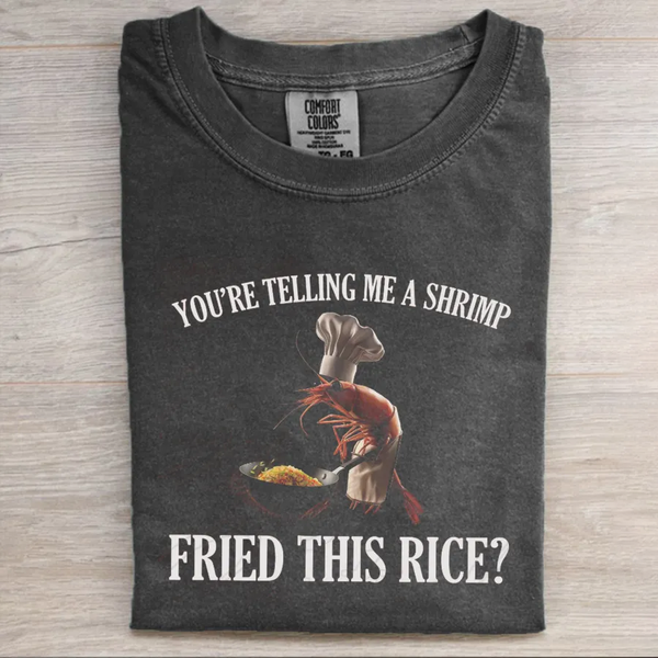 You're Telling Me A Shrimp Fried This Rice Funny T-shirt