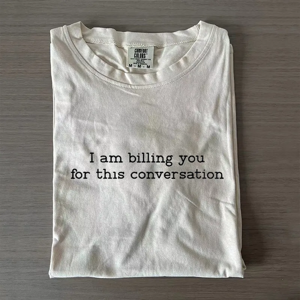 I'm Billing You for This Conversation Funny Lawyer T-shirt