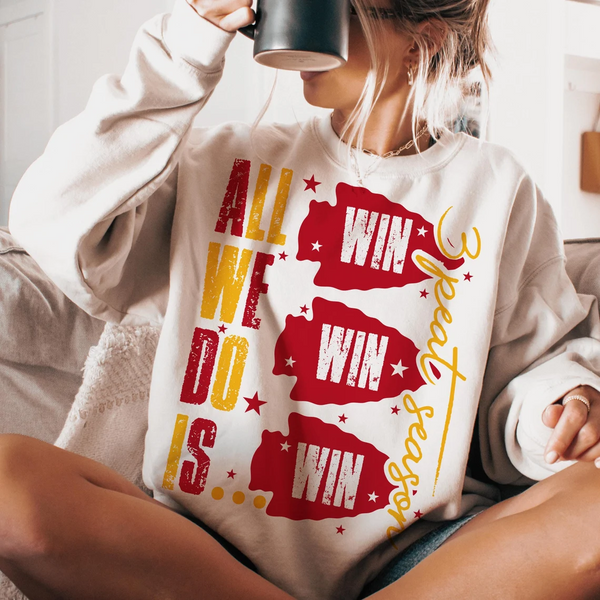 All We Do is Win Win Win Kc Chiefs Sweatshirt