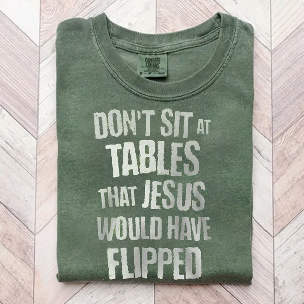 Don't Sit at Tables Jesus Would Have Flipped T-shirt