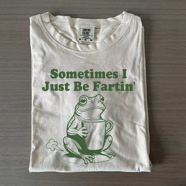 Funny Sometimes I Just Be Fartin T-shirt