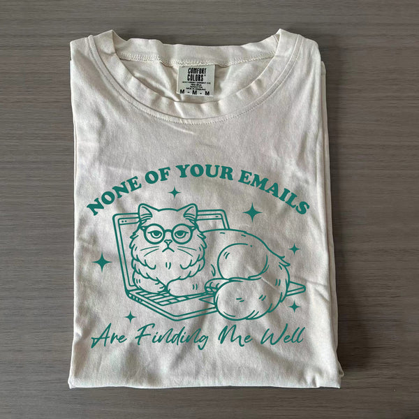 None Of Your Emails Are Finding Me Well T-shirt