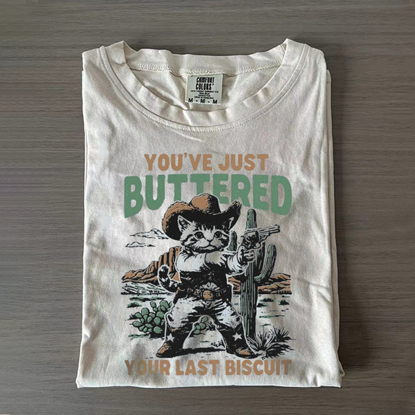 You've Just Buttered Your Last Biscuit T-shirt