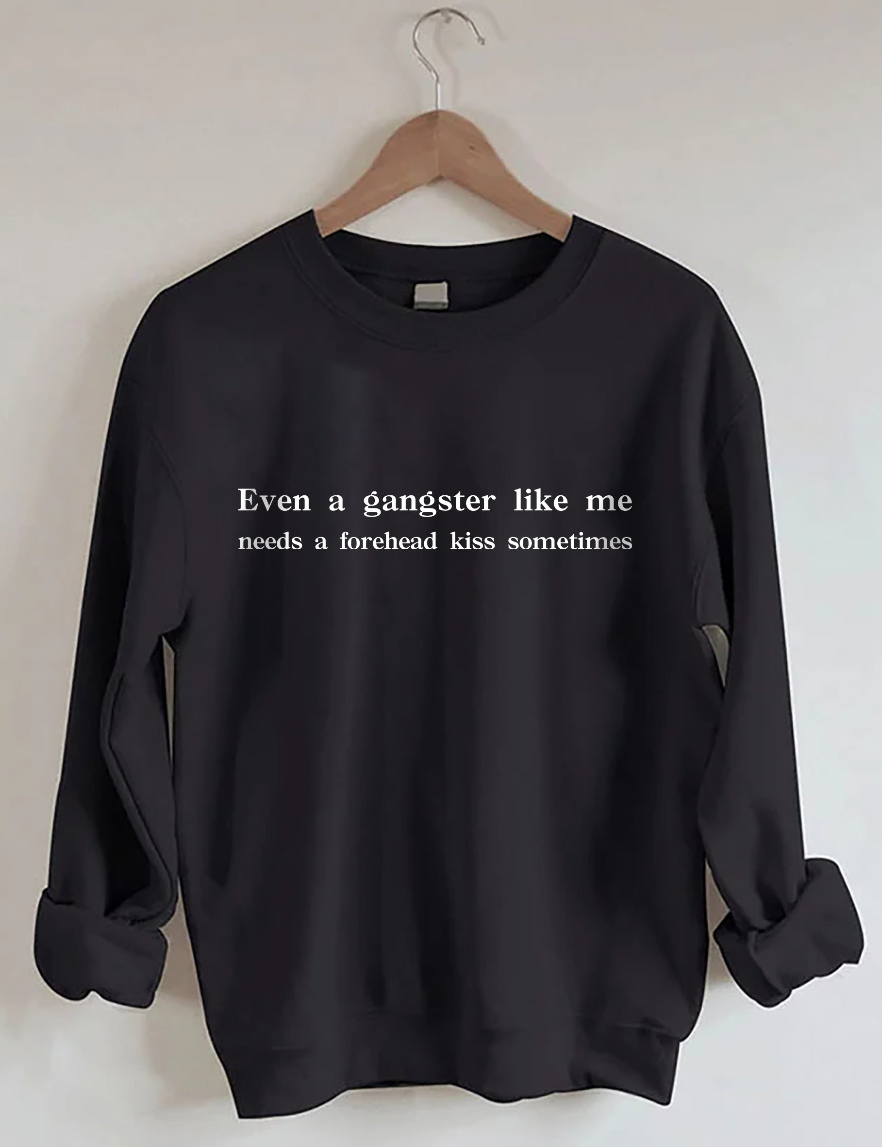 Even A Gangster Like Me Needs A Forehead Kiss Sometimes Sweatshirt