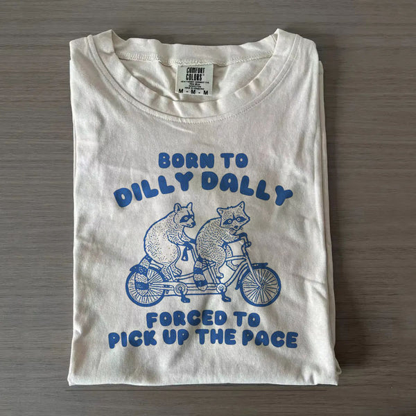 Borm To Dilly Dally Forced To Plck Up The Pace T-shirt