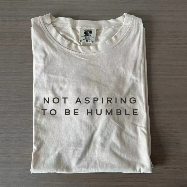 Not Aspiring To Be Humble T-Shirt