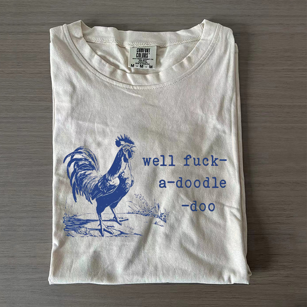 Well Fuck-A-Doodle-Doo T-shirt