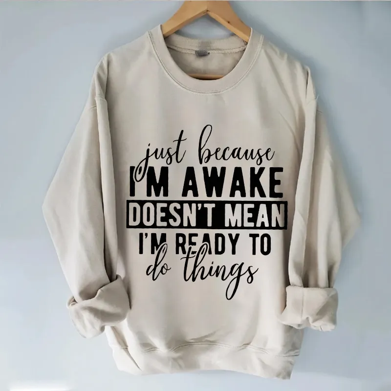 Just Because I'm Awake T-shirt/Sweatshirt