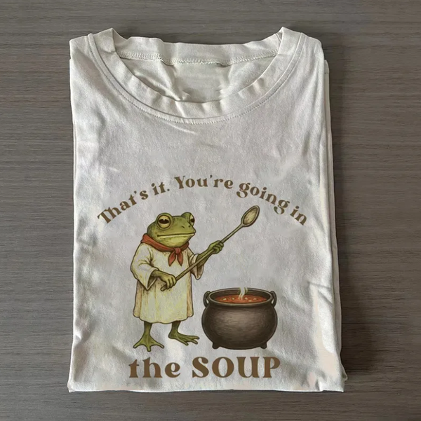 You're Going in the Soup T-shirt