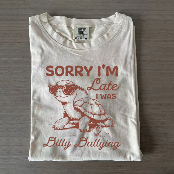 Sorry I'm Late I Was Dilly Dallying Funny T-shirts