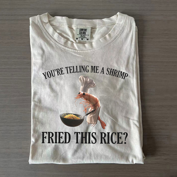 You're Telling Me A Shrimp Fried This Rice Funny T-shirt