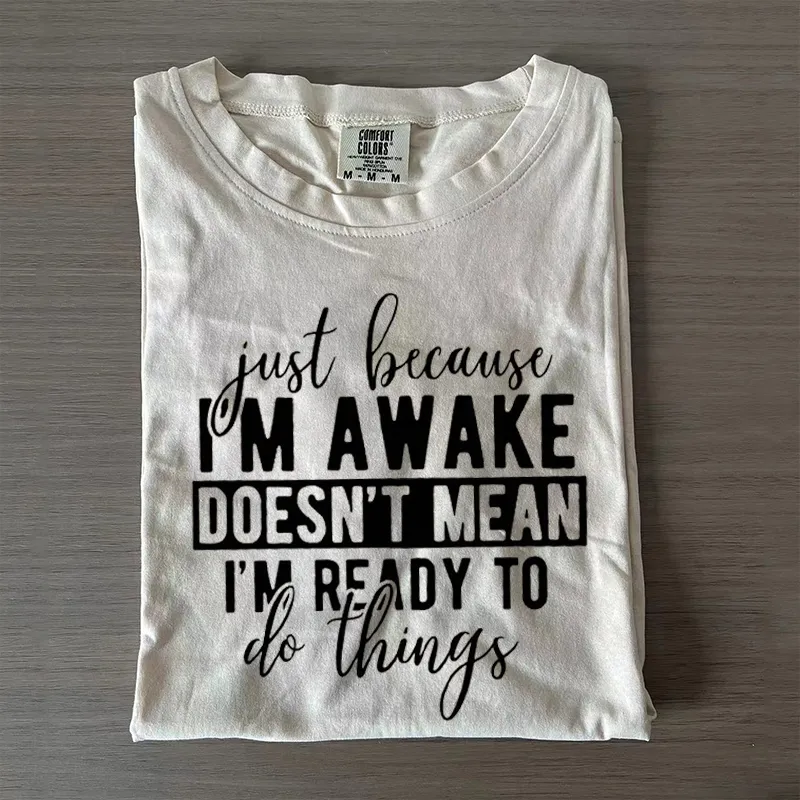 Just Because I'm Awake T-shirt/Sweatshirt