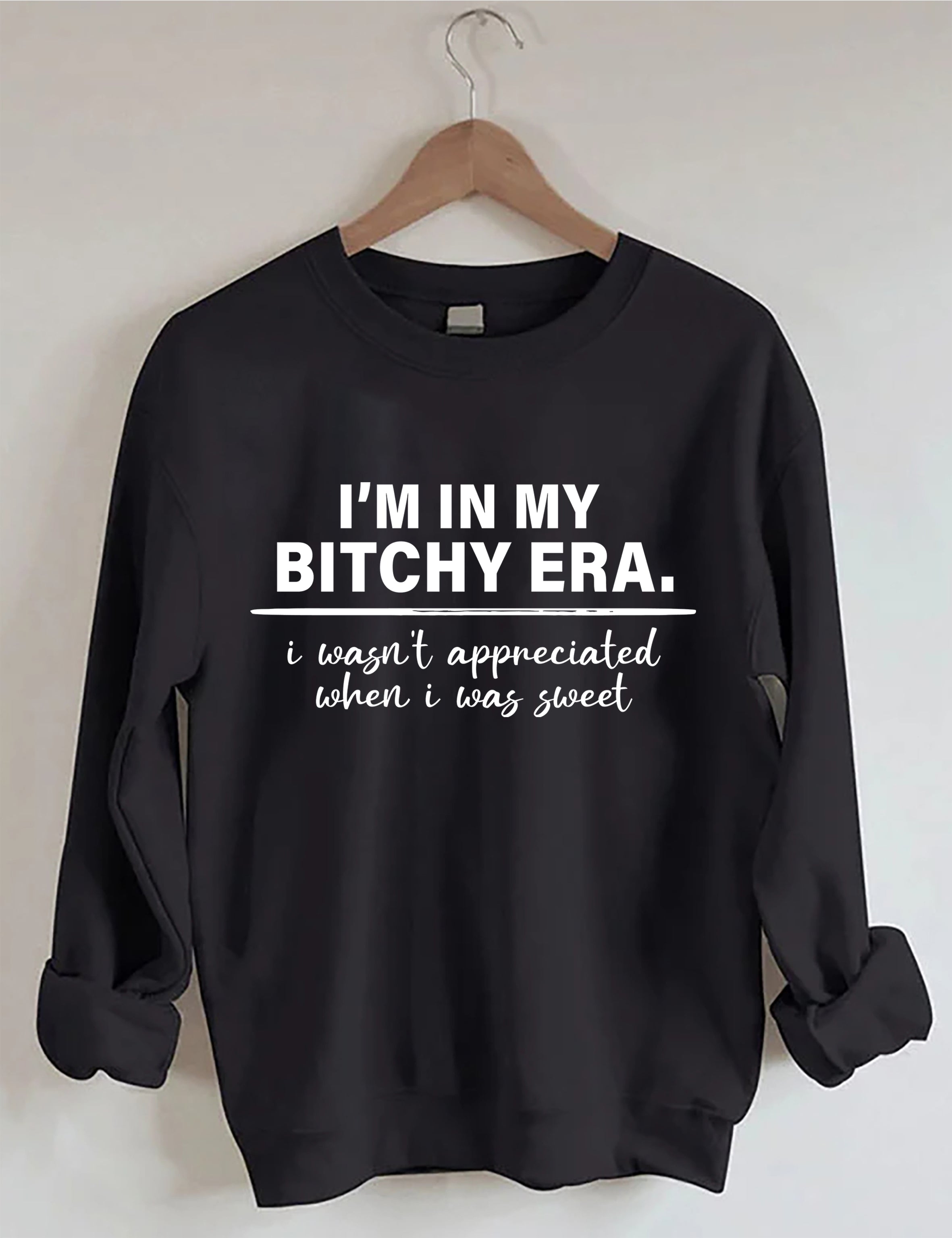 I‘M In My Bitchy Era I Wasn't Appreciated When I Was Sweet Sweatshirt