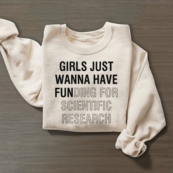 Girls Just Wanna Have Funding for Scientific Research Sweatshirt