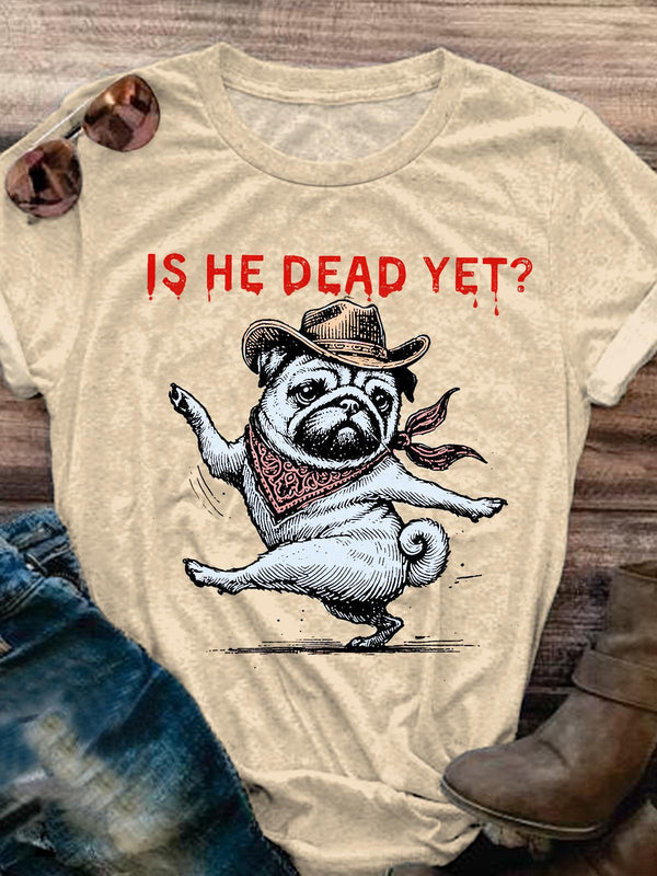 Is He Desd Yet Funny Dog Slogan Western Region Print T-shirt