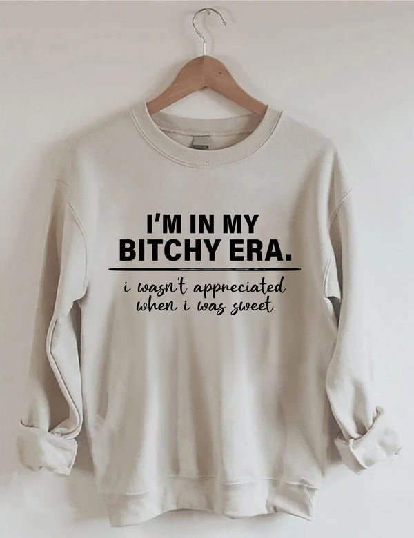 I‘M In My Bitchy Era I Wasn't Appreciated When I Was Sweet Sweatshirt