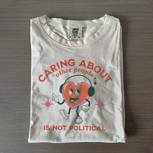 Caring About Other People Is Not Political Comfort Colors T-shirt