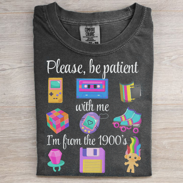 Comfort Colors Please Be Patient With Me I'm From The 1900s T-shirt