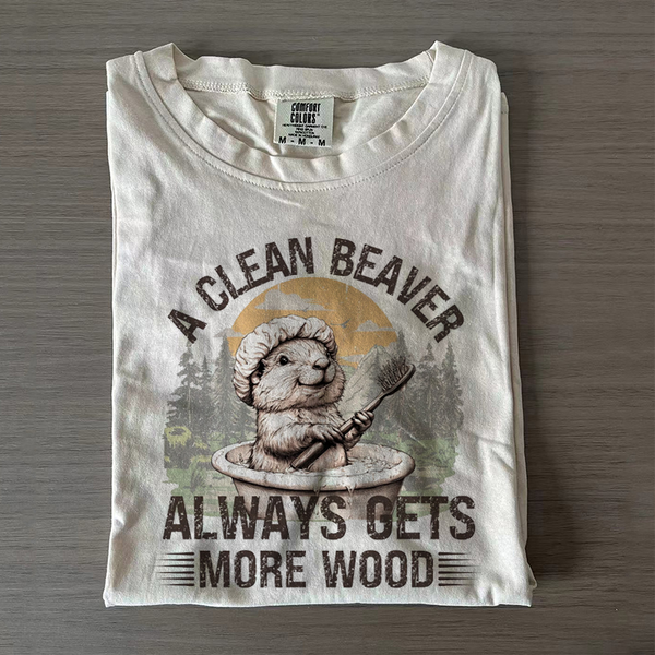A Clean Beaver Always Gets More Wood T-shirt