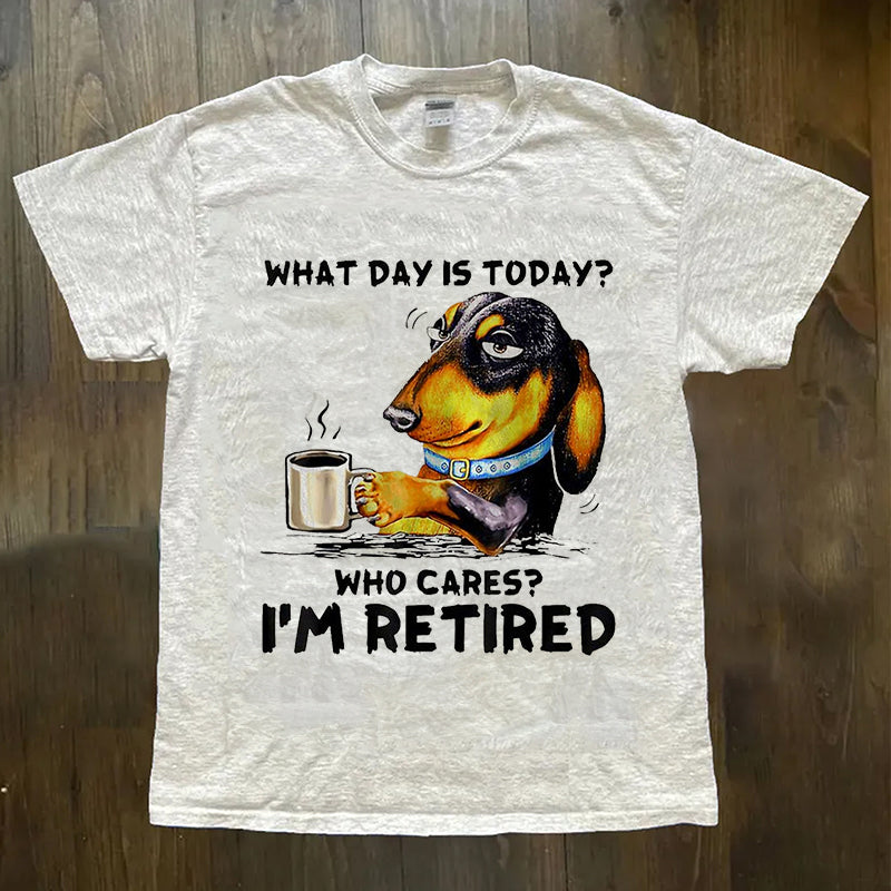 What Day Is Today Who Cares I’m Retired Funny Dachshund Dog T-shirt