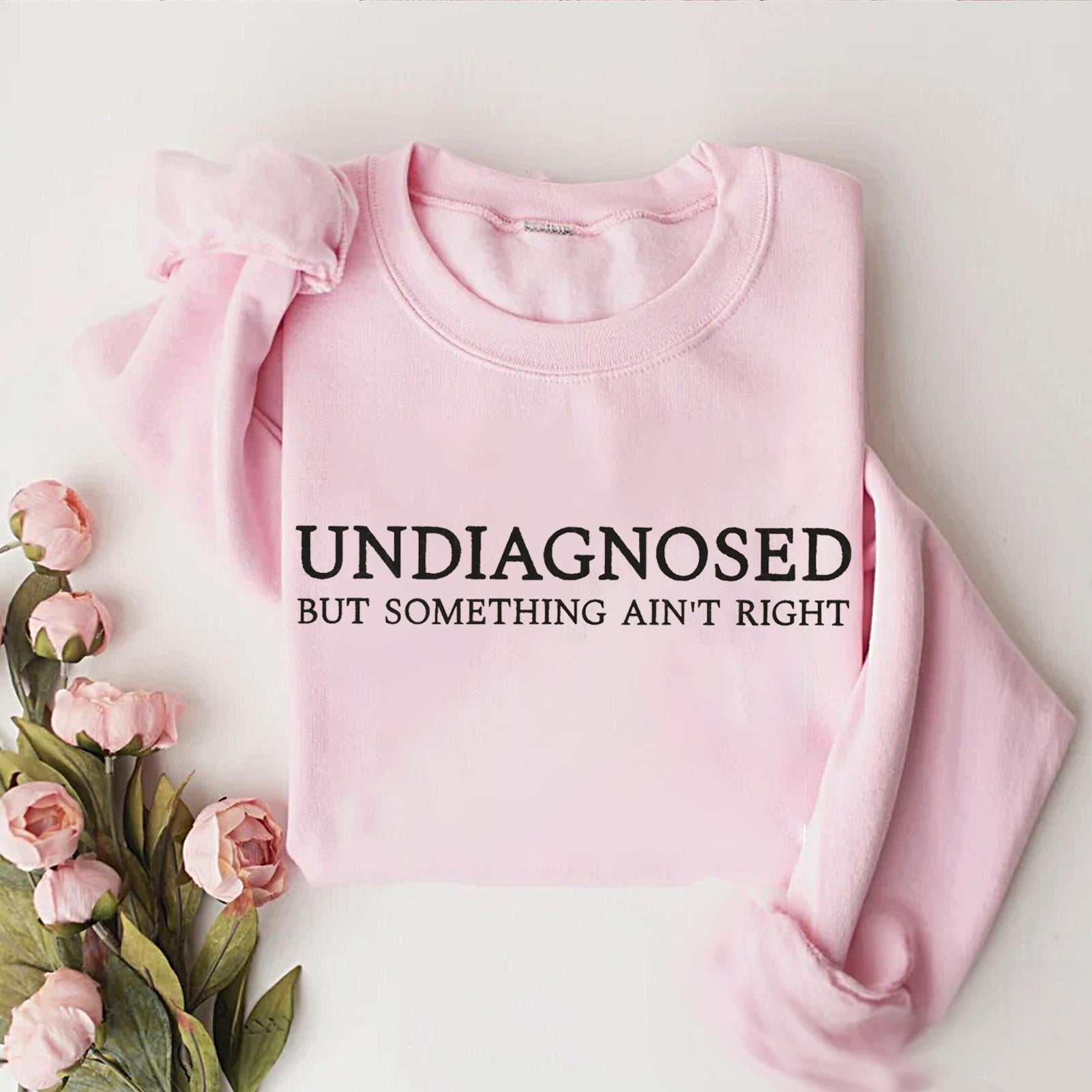 Undiagnosed But Something Ain't Right T-shirt/Sweatshirt