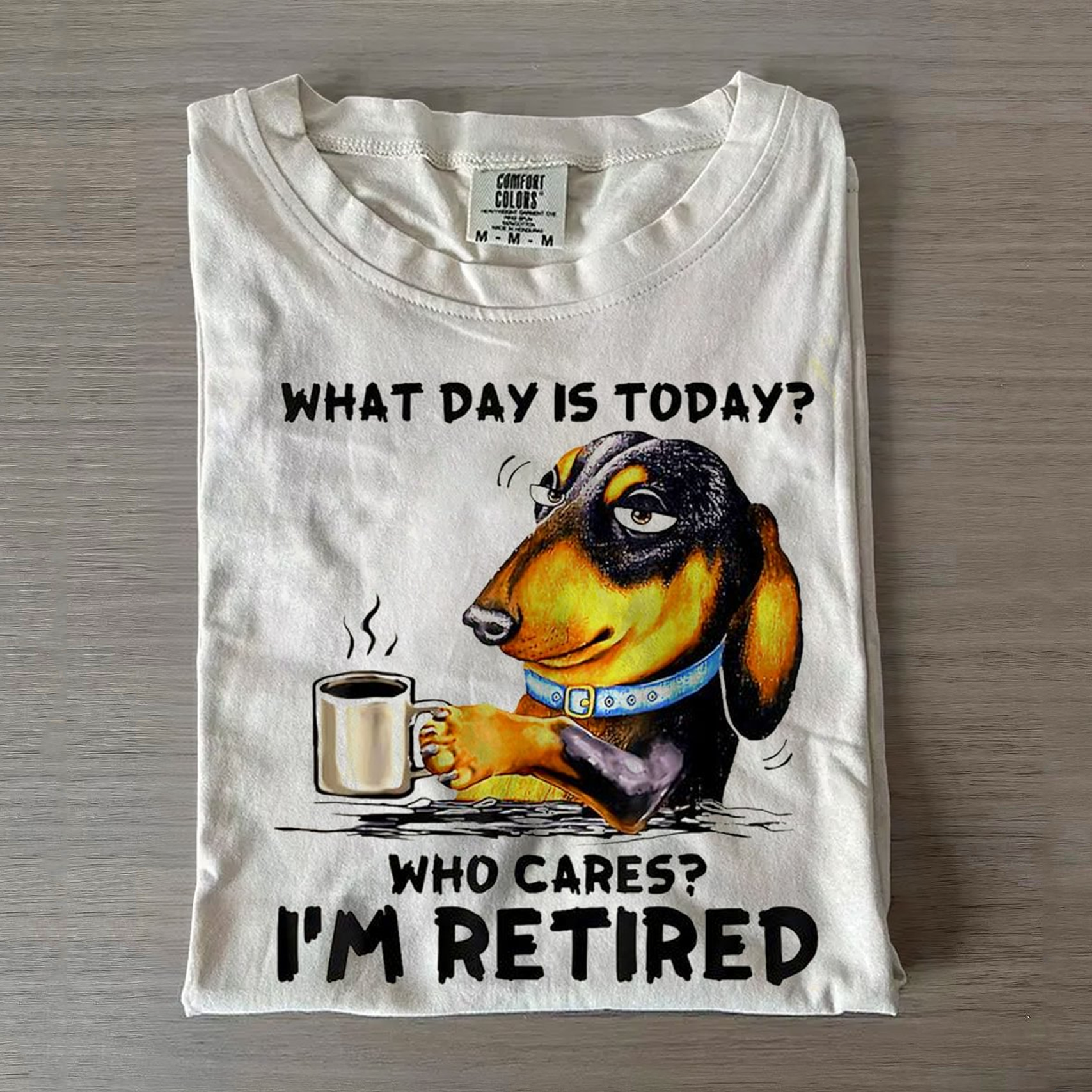 What Day Is Today Who Cares I’m Retired Funny Dachshund Dog T-shirt